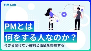 PMとは何をする人なのか？今さら聞けない役割と価値を整理する
